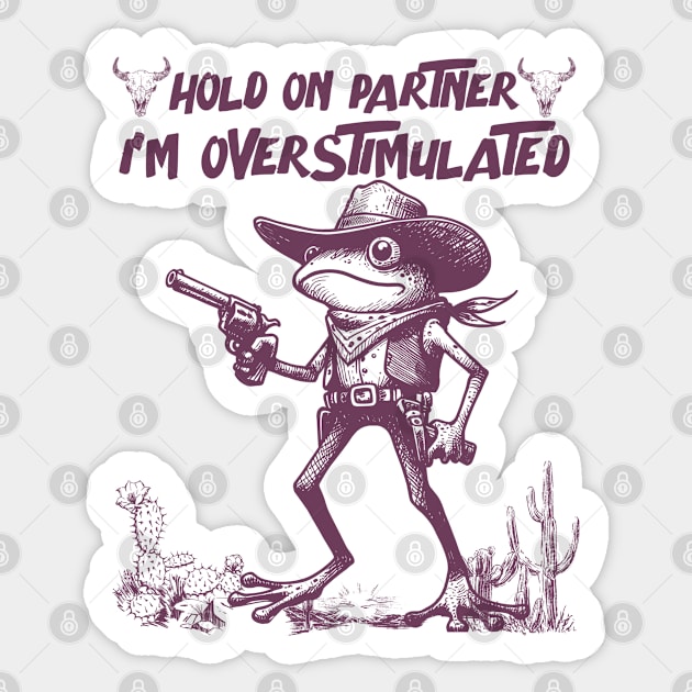 Hold On Partner I'm Overstimulated Sticker by JessArty